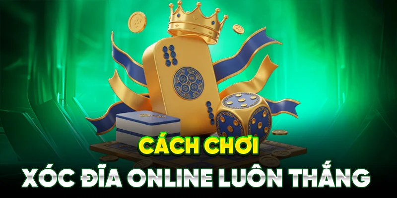 Cach chơi xóc đĩa online luôn thắng